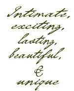 Intimate, exciting, lasting, beautiful, and unique